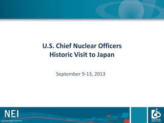 U.S. Chief Nuclear Officers
Historic Visit to Japan
September 9-13, 2013

 