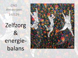 CNO
Antwerpen
140129

Zelfzorg
&
energiebalans

 