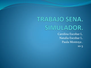 Carolina Escobar L.
Natalia Escobar L.
Paula Montoya .
10-3
 