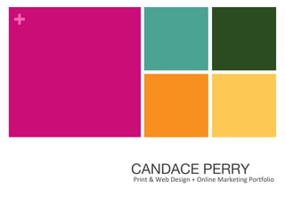 +
CANDACE PERRY
Print & Web Design + Online Marketing Portfolio
 