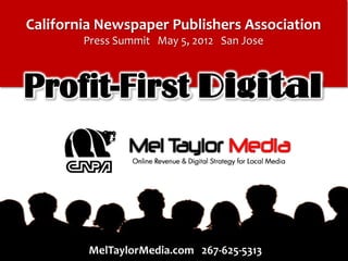 California Newspaper Publishers Association
Press Summit May 5, 2012 San Jose

Profit-First Digital

MelTaylorMedia.com 267-625-5313

 