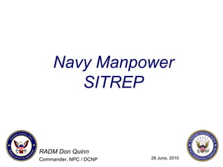 Navy Manpower SITREP RADM Don Quinn Commander, NPC / DCNP 28 June, 2010 