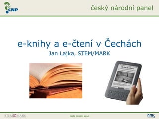 český národní panel




e-knihy a e-čtení v Čechách
      Jan Lajka, STEM/MARK




            český národní panel
 