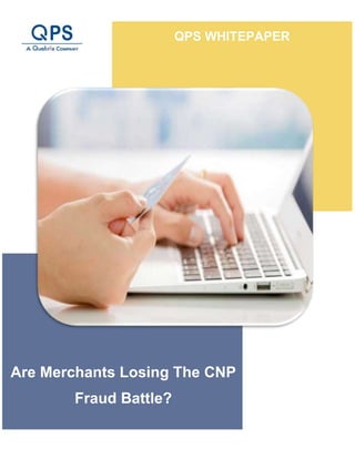 QPS WHITEPAPER
Are Merchants Losing The CNP
Fraud Battle?
 