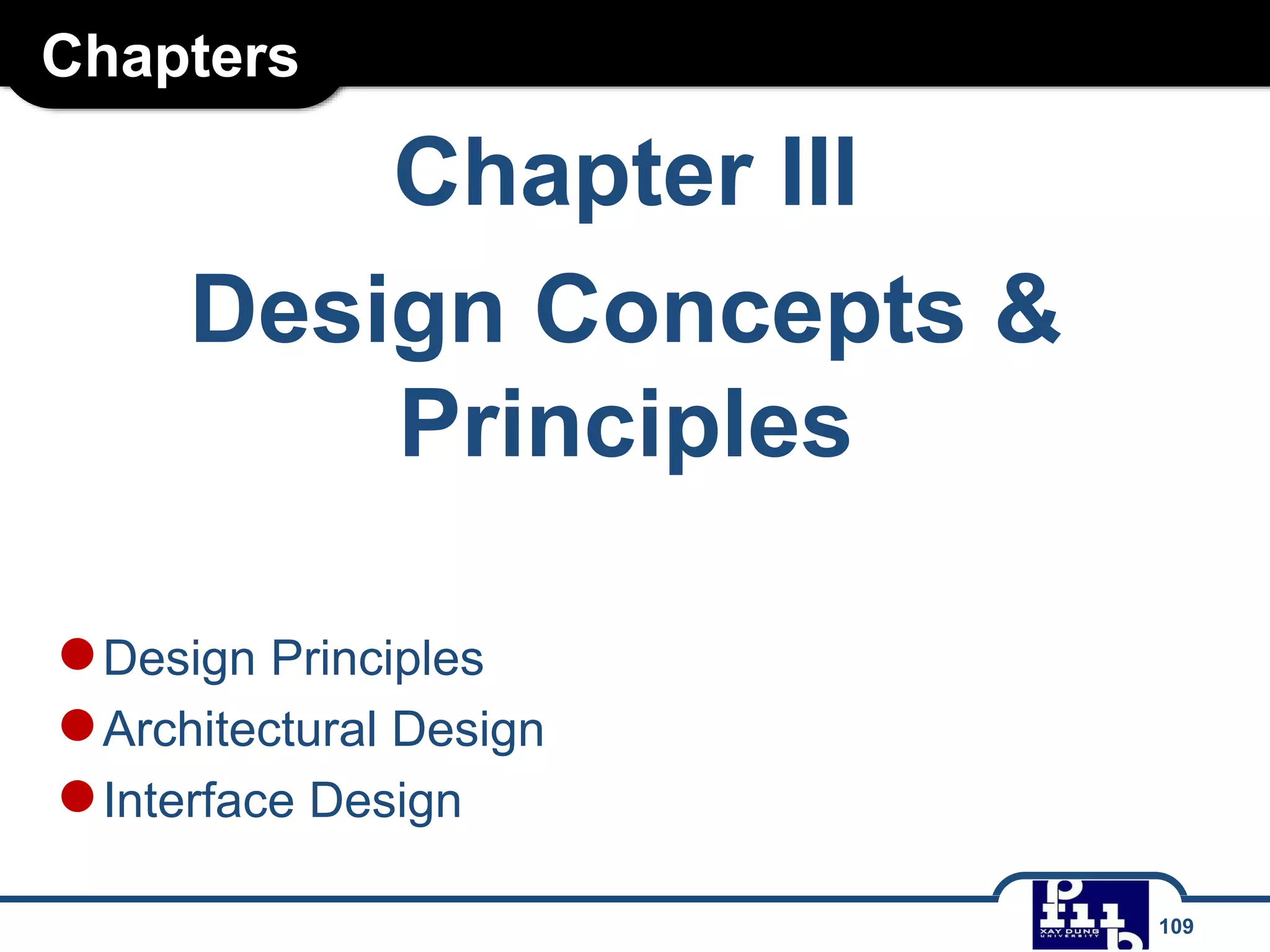 Chapters
Chapter III
Design Concepts &
Principles
●Design Principles
●Architectural Design
●Interface Design
109
 