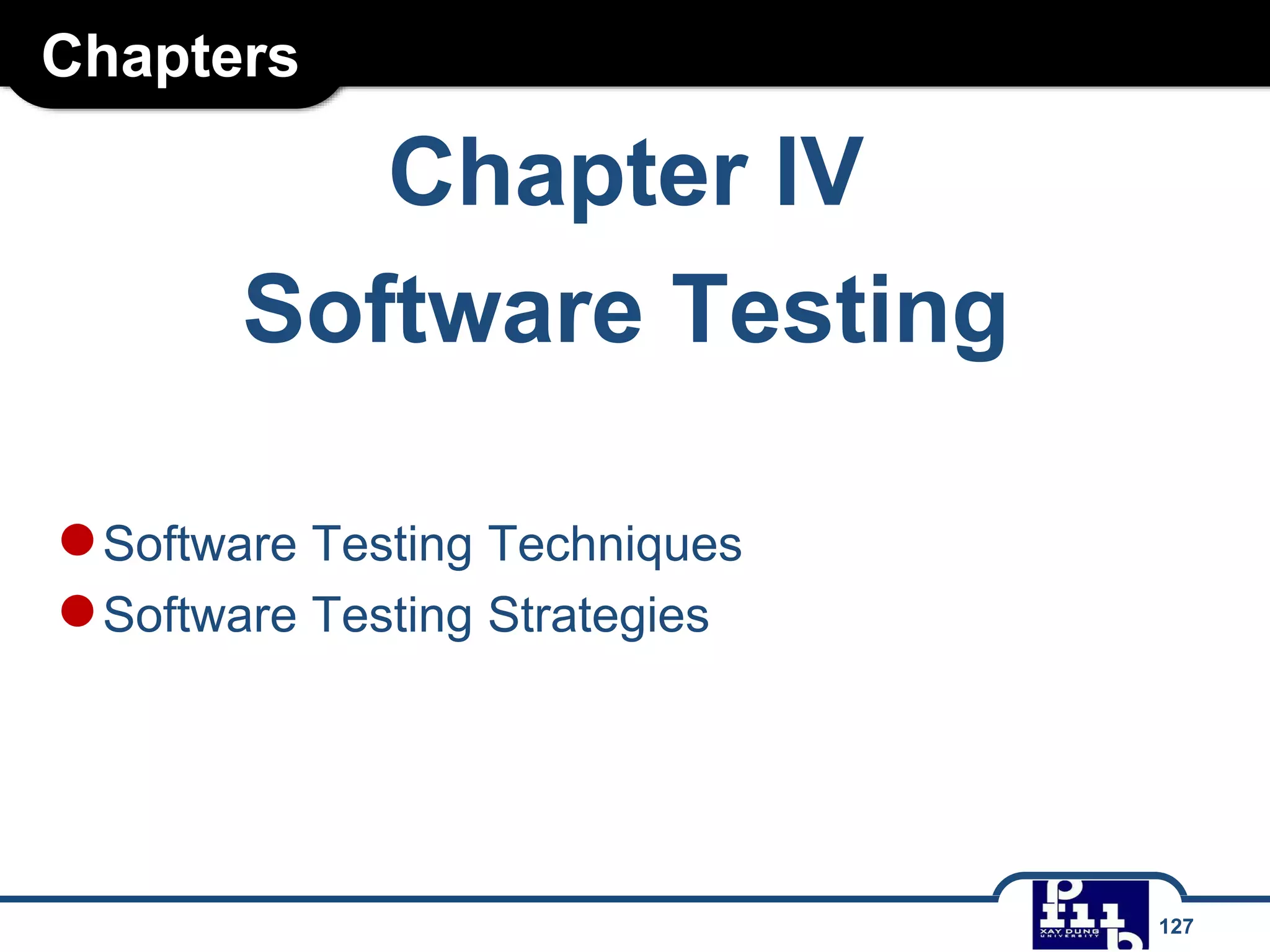 Chapters
Chapter IV
Software Testing
●Software Testing Techniques
●Software Testing Strategies
127
 