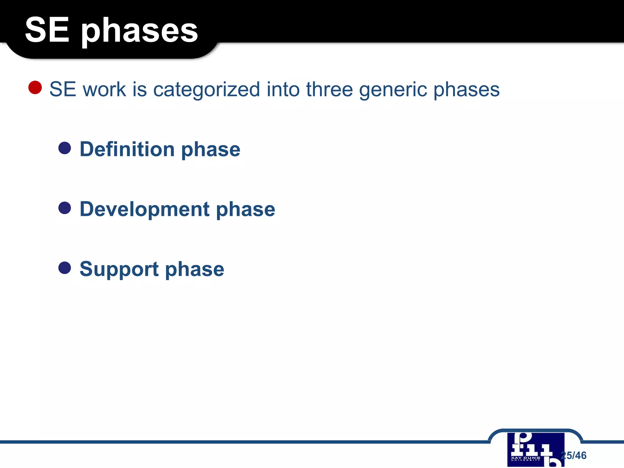 SE phases
●SE work is categorized into three generic phases
● Definition phase
● Development phase
● Support phase
25/46
 
