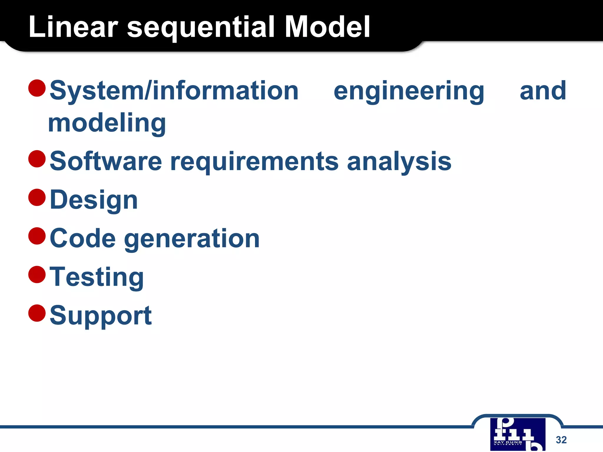 Linear sequential Model
●System/information engineering and
modeling
●Software requirements analysis
●Design
●Code generation
●Testing
●Support
32
 