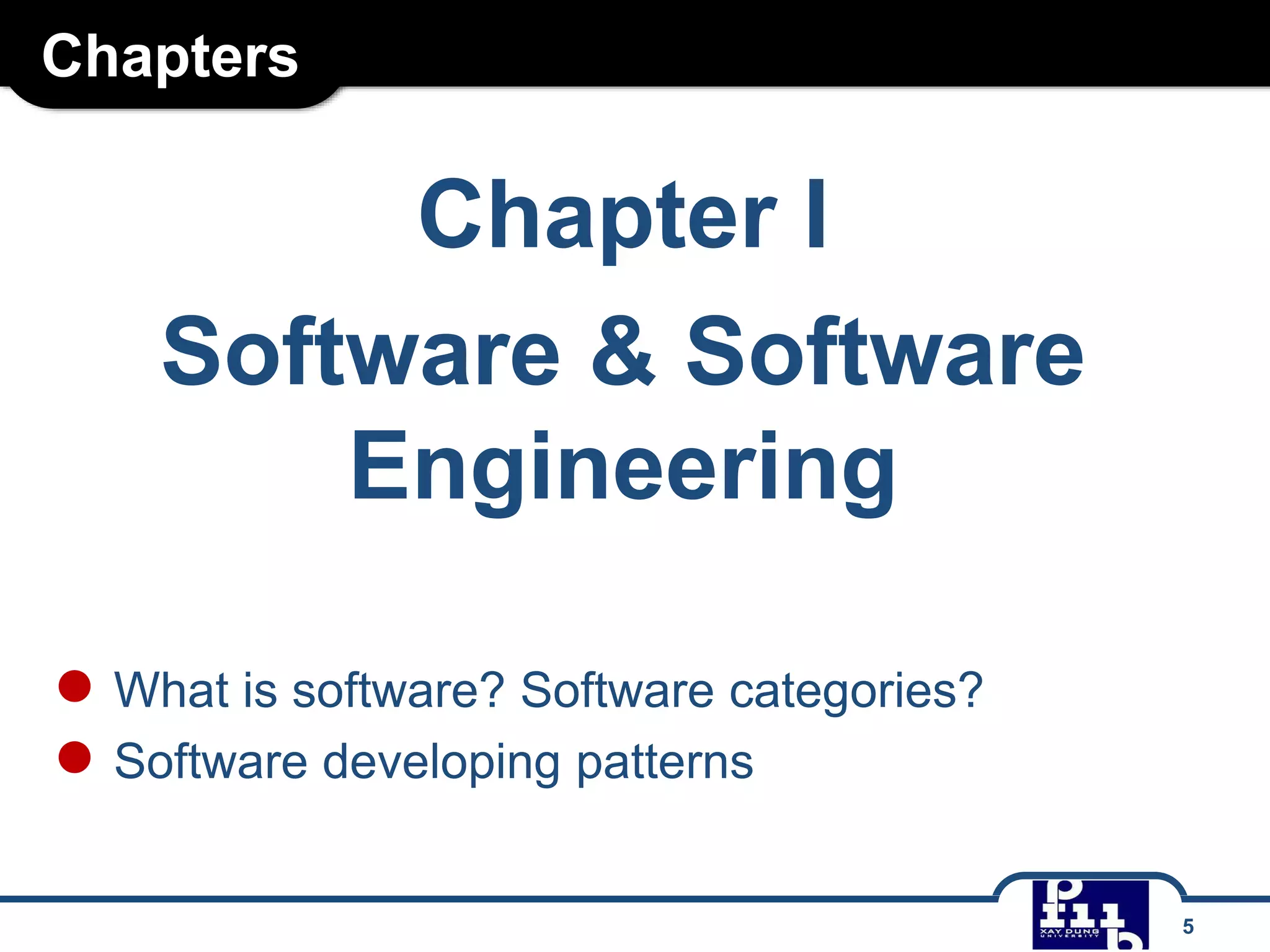 Chapters
Chapter I
Software & Software
Engineering
● What is software? Software categories?
● Software developing patterns
5
 