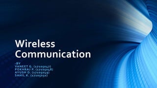 Wireless
Communication
-BY
VANEET G. (17105047)
POKHRAJ P. (17105048)
AYUSH D. (17105049)
SAHIL K. (17105050)
 