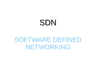 SDNSDN
SOFTWARE DEFINED
NETWORKING
 