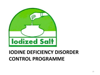 IODINE DEFICIENCY DISORDER
CONTROL PROGRAMME
19
 
