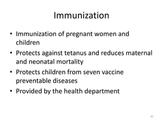 Immunization
• Immunization of pregnant women and
children
• Protects against tetanus and reduces maternal
and neonatal mortality
• Protects children from seven vaccine
preventable diseases
• Provided by the health department
40
 