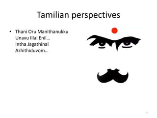 Tamilian perspectives
• Thani Oru Manithanukku
Unavu Illai Enil…
Intha Jagathinai
Azhithiduvom…
5
 
