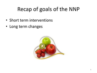 Recap of goals of the NNP
• Short term interventions
• Long term changes
8
 