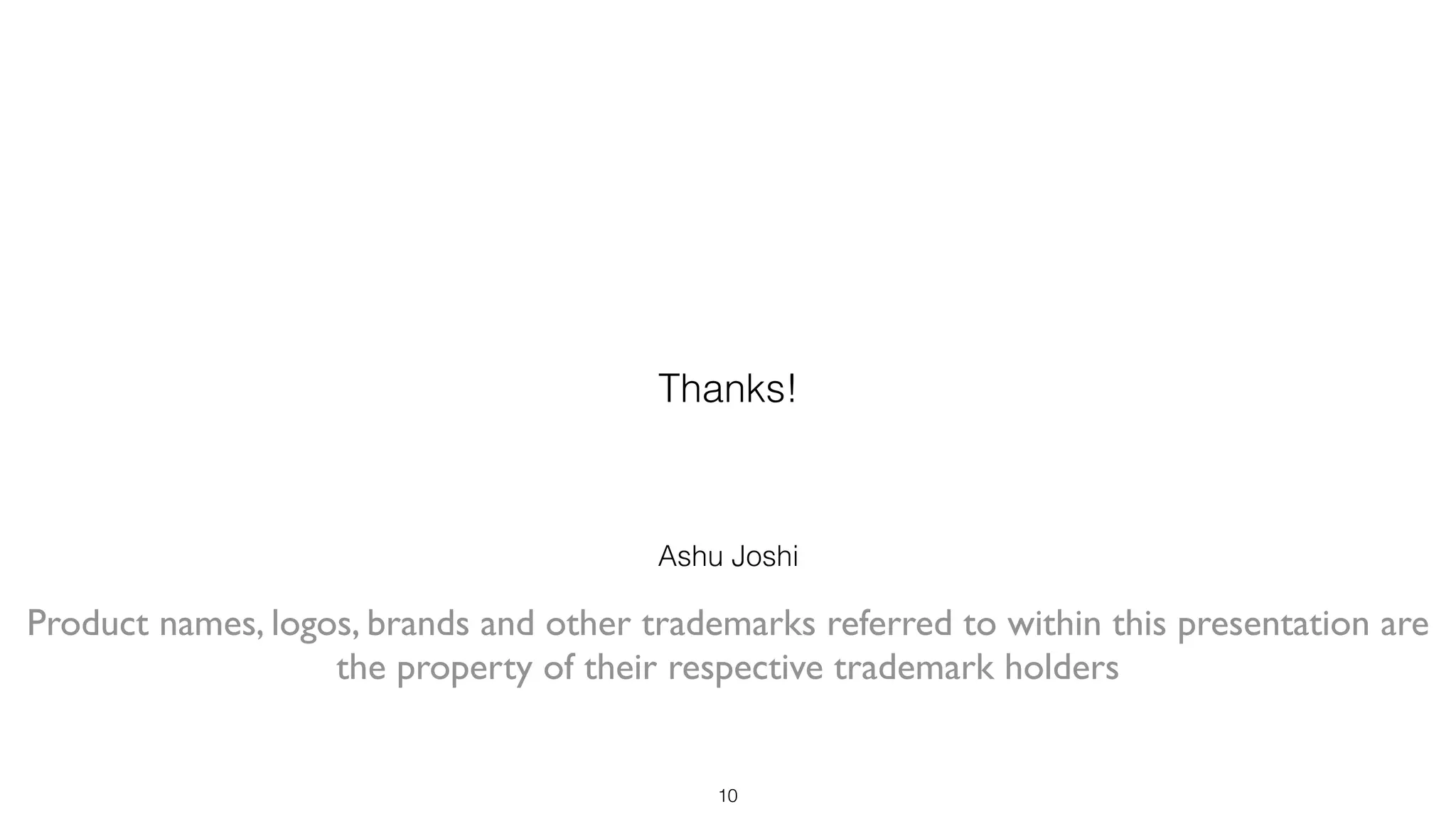 Ashu Joshi
Thanks!
10
Product names, logos, brands and other trademarks referred to within this presentation are
the property of their respective trademark holders	

 
