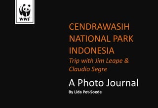 CENDRAWASIH
NATIONAL PARK
INDONESIA
Trip with Jim Leape &
Claudio Segre
A Photo Journal
By Lida Pet-Soede
 