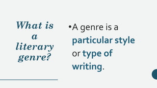 What is
a
literary
genre?
•A genre is a
particular style
or type of
writing.
 