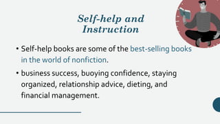 Self-help and
Instruction
• Self-help books are some of the best-selling books
in the world of nonfiction.
• business success, buoying confidence, staying
organized, relationship advice, dieting, and
financial management.
 