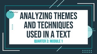 Analyzing themes
and techniques
used in a text
Quarter 3: module 1
 