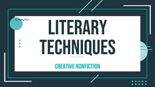 Literary
techniques
Creative nonfiction
 