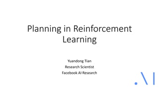 Planning in Reinforcement
Learning
Yuandong Tian
Research Scientist
Facebook AI Research
 
