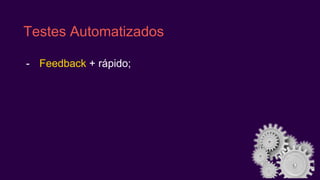 Cobertura &
Análise Estática
Porcentagem de código sendo
exercitado por testes
Análise de acordo com regras:
• Estilo (identação, comentários)
• Boas práticas (duplicação de
código, tamanho de métodos)
 