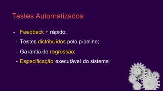 Testes de Mutação
Testar seus Testes Unitários
Ferramenta introduz mutações no seu
código e executa os testes unitários
Se os testes falharem = OK!
Se os testes passarem = NOK!
 