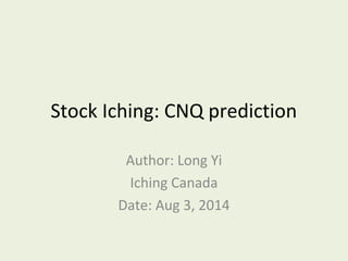 Stock Iching: CNQ prediction
Author: Long Yi
Iching Canada
Date: Aug 3, 2014
 