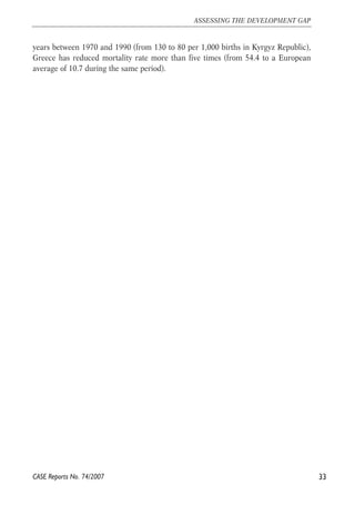 years between 1970 and 1990 (from 130 to 80 per 1,000 births in Kyrgyz Republic), 
Greece has reduced mortality rate more than five times (from 54.4 to a European 
average of 10.7 during the same period). 
33 
ASSESSING THE DEVELOPMENT GAP 
CASE Reports No. 74/2007 
 