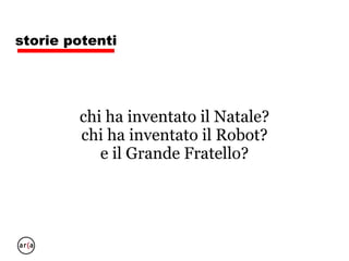 storie potenti
le storie sono potenti e cambiano il
mondo.
Perché?
 