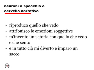 neuroni a specchio e
cervello narrativo
Dio creò l’uomo perché gli
piacciono le storie.
(Wiesel)
 