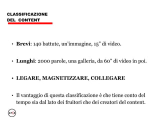 QUANTO CONTENT?
• forse Google potrebbe rispondere, noi ci fidiamo
del nostro naso.
• siamo subissati da frames, sinossi, trame,
stringate: cip cip, sms, msg, mmm, ooo, ;)));
MORMORII per non morire.
• il Content Lungo è una chimera, e chi lo sa fare
bene e sa farsi vedere ottiene molto più credito
donando un’oasi di pace.
 