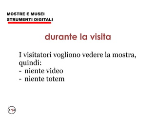 MOSTRE E MUSEI
STRUMENTI DIGITALI
Funzionano:
- pannelli verbali
- digraph strettamente mobile
- eventuali Qrcode
- wifi free!
durante la visita
 