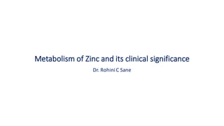 Metabolism	of	Zinc	and	its	clinical	significance
Dr.	RohiniC	Sane
 