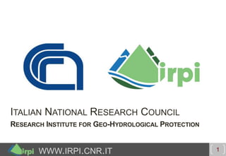 WWW.IRPI.CNR.IT 1
ITALIAN NATIONAL RESEARCH COUNCIL
RESEARCH INSTITUTE FOR GEO-HYDROLOGICAL PROTECTION
 