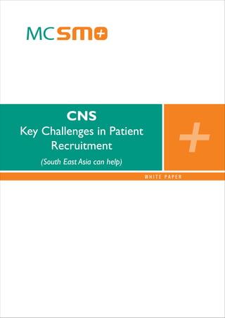 CNS
Key Challenges in Patient
     Recruitment
    (South East Asia can help)
                                 WHITE PAPER
 