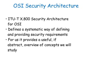 OSI Security Architecture
• ITU-T X.800 Security Architecture
for OSI
• Defines a systematic way of defining
and providing...
