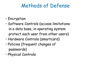 Methods of Defense
• Encryption
• Software Controls (access limitations
in a data base, in operating system
protect each u...