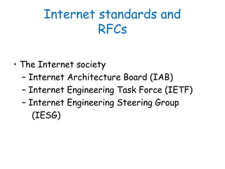 Internet standards and
RFCs
• The Internet society
– Internet Architecture Board (IAB)
– Internet Engineering Task Force (...