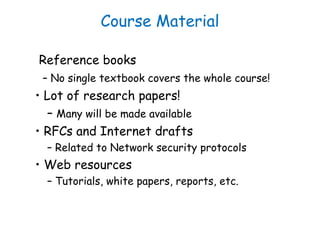Course Material
Reference books
– No single textbook covers the whole course!
• Lot of research papers!
– Many will be mad...