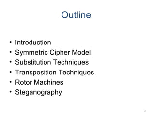 2
Outline
• Introduction
• Symmetric Cipher Model
• Substitution Techniques
• Transposition Techniques
• Rotor Machines
• ...