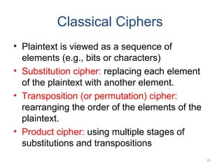 Classical Ciphers
• Plaintext is viewed as a sequence of
elements (e.g., bits or characters)
• Substitution cipher: replac...