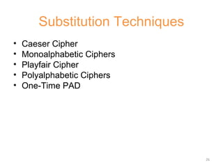 26
Substitution Techniques
• Caeser Cipher
• Monoalphabetic Ciphers
• Playfair Cipher
• Polyalphabetic Ciphers
• One-Time ...