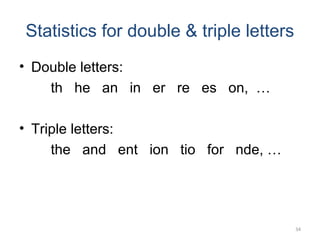 Statistics for double & triple letters
• Double letters:
th he an in er re es on, …
• Triple letters:
the and ent ion tio for nde, …
34
 