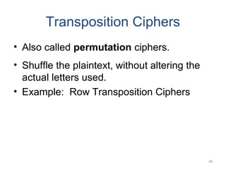 Transposition Ciphers
• Also called permutation ciphers.
• Shuffle the plaintext, without altering the
actual letters used...