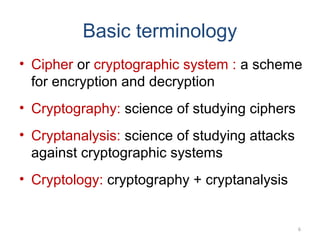 • Cipher or cryptographic system : a scheme
for encryption and decryption
• Cryptography: science of studying ciphers
• Cr...