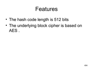 Features
• The hash code length is 512 bits
• The underlying block cipher is based on
AES .
404
 