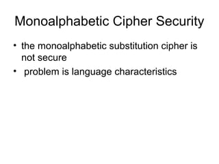 Monoalphabetic Cipher Security
• the monoalphabetic substitution cipher is
not secure
• problem is language characteristics
 
