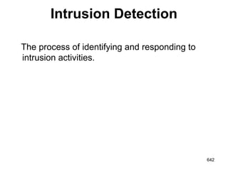 Intrusion Detection
The process of identifying and responding to
intrusion activities.
642
 